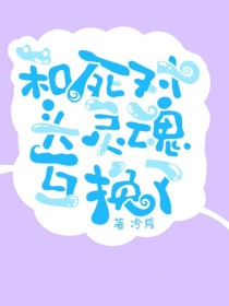 和死对头灵魂互换了？